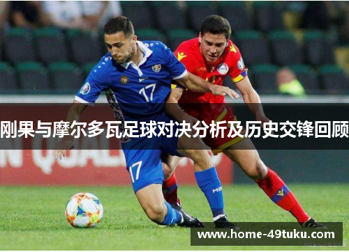 刚果与摩尔多瓦足球对决分析及历史交锋回顾